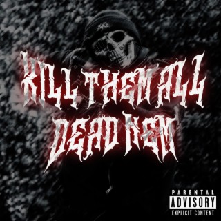 KILL THEM ALL DEAD NEM lyrics | Boomplay Music