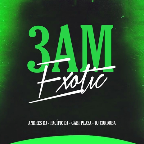 3am Exotic ft. Gabi Plaza, Dj Cordoba & Pacific | Boomplay Music