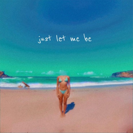Just Let Me Be | Boomplay Music