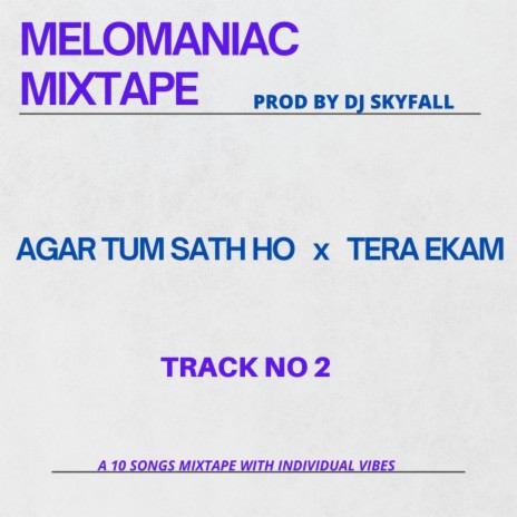 AGAR TUM SATH HO X TERA EKAM | MELOMANIAC MIXTAPE (RAP REFIX) ft. DJ SKYFALL | Boomplay Music