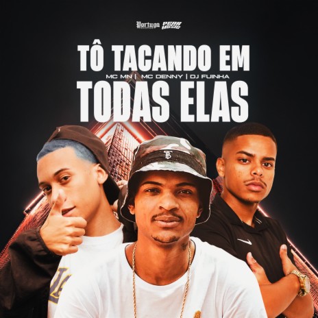 To Tacando em Todas Elas ft. MC Denny & Dj Fuinha | Boomplay Music