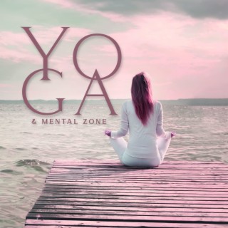Yoga & Mental Zone: Delicate Piano Music to Soothe Troubled Mind, Improve Flexibility, Anxiety Relief