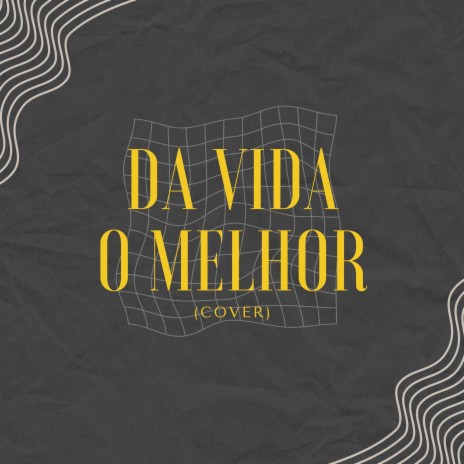 Da Vida o Melhor | Boomplay Music