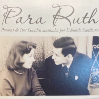 Para Ruth (Poemas de Ives Gandra musicados por Eduardo Santhana)