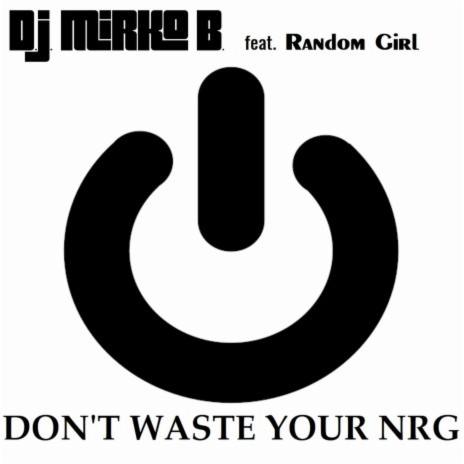 Don't Waste Your NRG ft. Random Girl | Boomplay Music