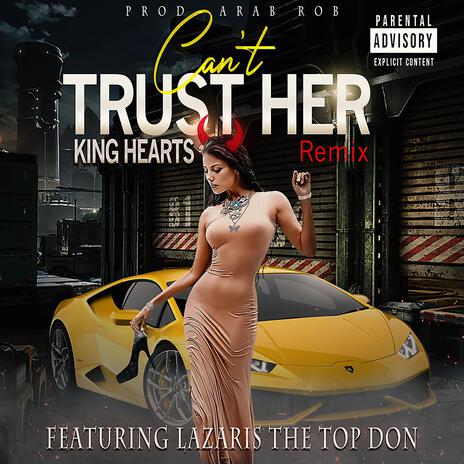 Can't Trust Her Remix ft. Lazaris The Top Don | Boomplay Music