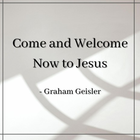 Come and Welcome Now to Jesus | Boomplay Music