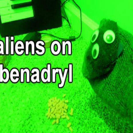 aliens on benadryl | Boomplay Music