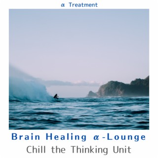 Brain Healing α-Lounge - Chill the Thinking Unit