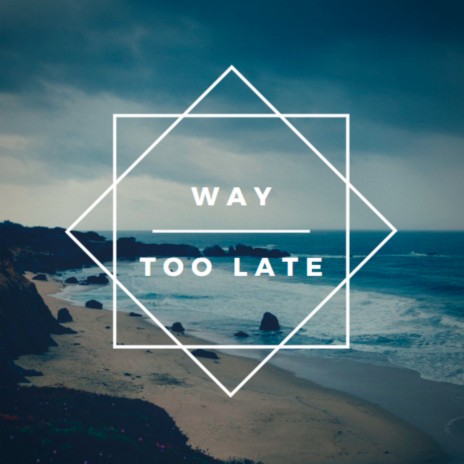 Way Too Late | Boomplay Music