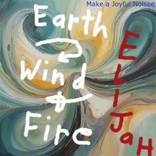 Earth, Wind, and Fire, & Elijah