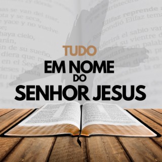 Tudo em nome do senhor Jesus