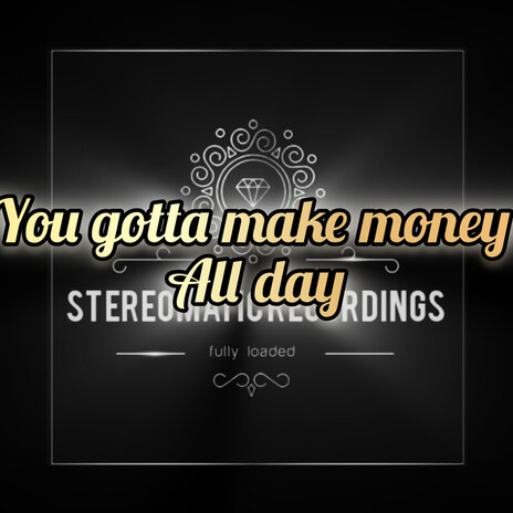 You Gotta Make Money All Day | Boomplay Music