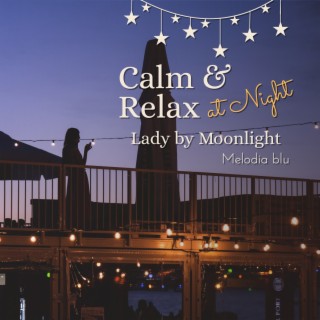 Calm & Relax at Night - Lady by Moonlight