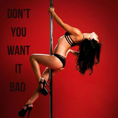 Don't You Want It Bad | Boomplay Music