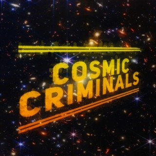 Cosmic Criminals