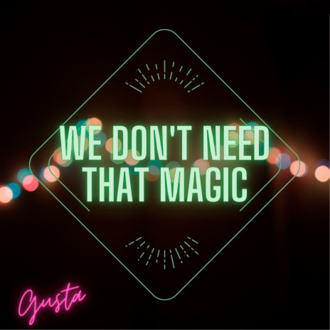 We Don't Need That Magic | Boomplay Music