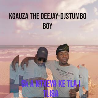 Sk A NTXEYA KE TLA I TLISA _kgauza the deejay-Djstumbo boy