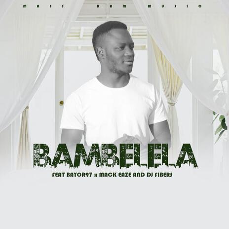 Bambelela ft. Bayor97, Mack Eaze & Dj Fibers | Boomplay Music