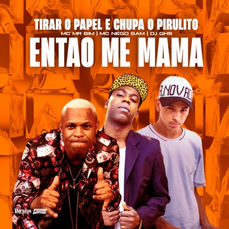 Tirar o Papel e Chupa o Pirulito - Entao Me Mama ft. MC NEGO BAM & Dj GHS | Boomplay Music