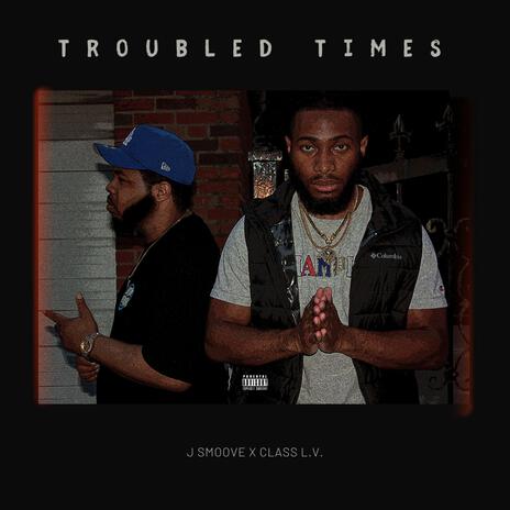 TROUBLED TIMES ft. Class L.V. | Boomplay Music