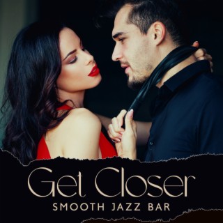 Get Closer: Smooth Jazz Bar, Romantic Saxophone & Guitar Jazz Music