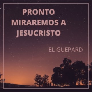 Pronto Miraremos a Jesucristo