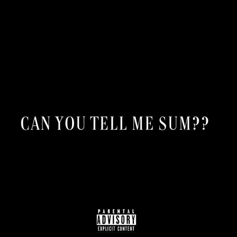 Can You Tell Me Sum?? | Boomplay Music