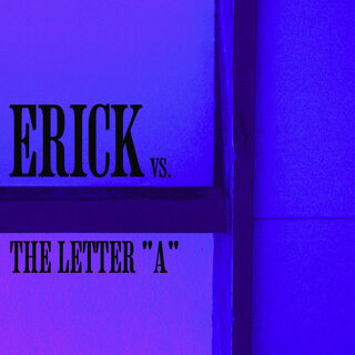 Erick Vs. the Letter A