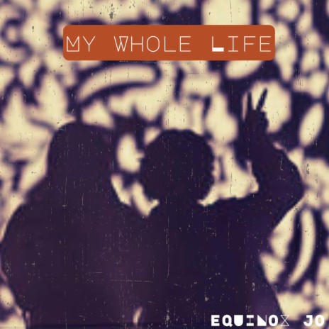 My Whole Life | Boomplay Music