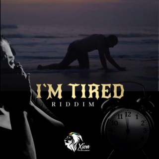 I`M TIRED RIDDIM