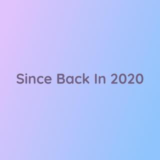 Since Back In 2020