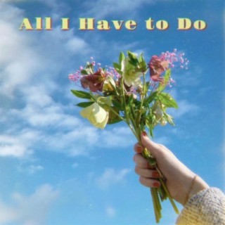 All I Have to Do lyrics | Boomplay Music