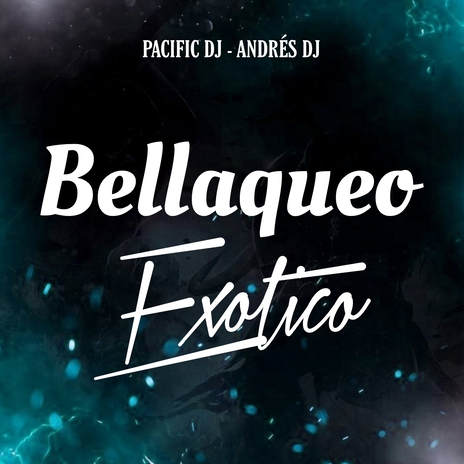 Bellaqueo Exotico ft. Pacific Dj | Boomplay Music