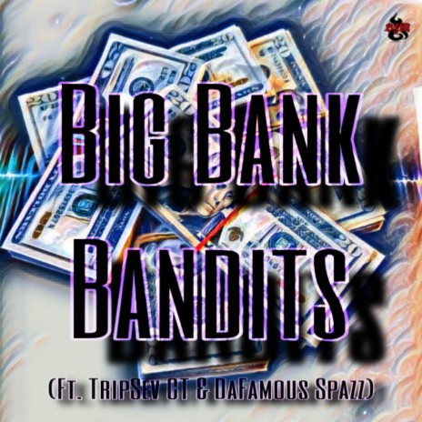Big Bank Bandits ft. TripSev CT & DaFamous Spazz | Boomplay Music