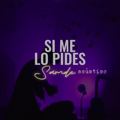 Si Me Lo Pides (Acústico) | Boomplay Music