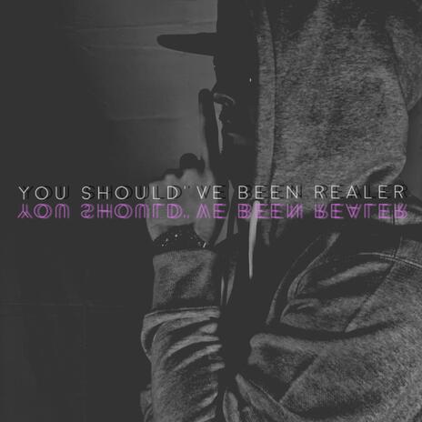 You Should've Been Realer | Boomplay Music