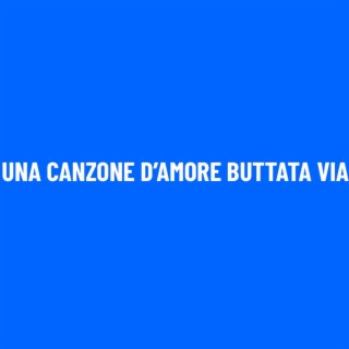 Una Canzone D’Amore Buttata Via