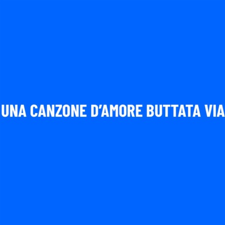 Una Canzone D’Amore Buttata Via | Boomplay Music