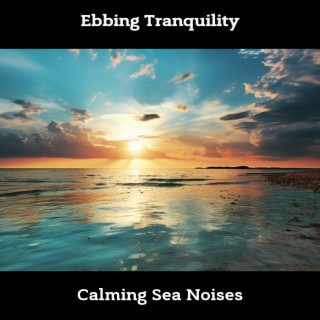 Ebbing Tranquility: Calming Sea Noises