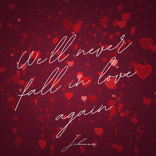 We'll never fall in love again