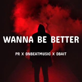 Wanna Be Better ft. Dbait & OnBeatMusic lyrics | Boomplay Music