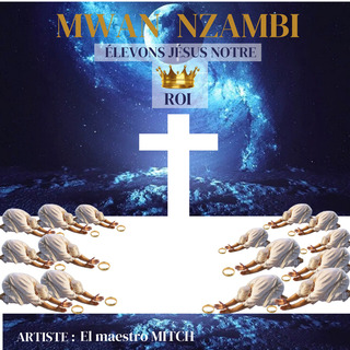 MWAN NZAMBI (Elevons Jésus notre Roi)