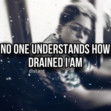 NO ONE UNDERSTANDS HOW DRAINED I AM | Boomplay Music