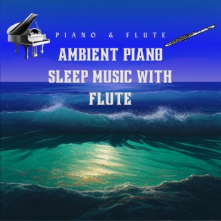 Ambient Piano Sleep Music with Flute