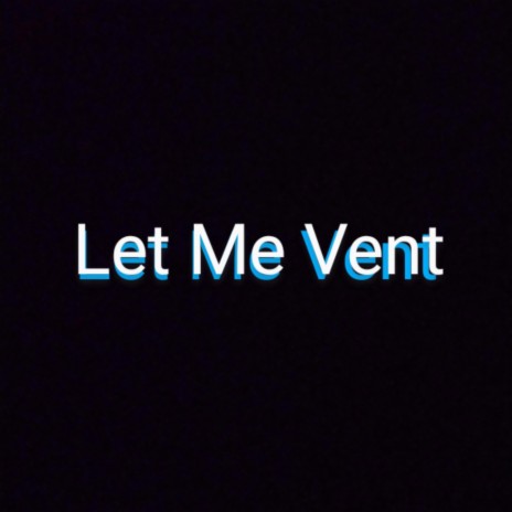 Let Me Vent | Boomplay Music