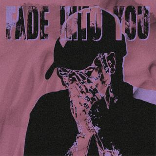 Fade Into You