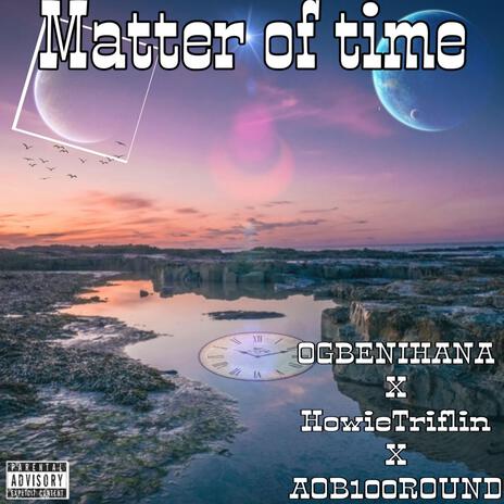 Matter of time ft. HowieTriflin & OGBENIHANA | Boomplay Music