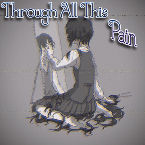 Through All This Pain | Boomplay Music