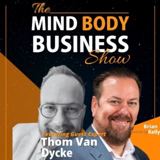 EP 263: Copywriter & Business Consultant Thom Van Dycke on The Mind Body Business Show